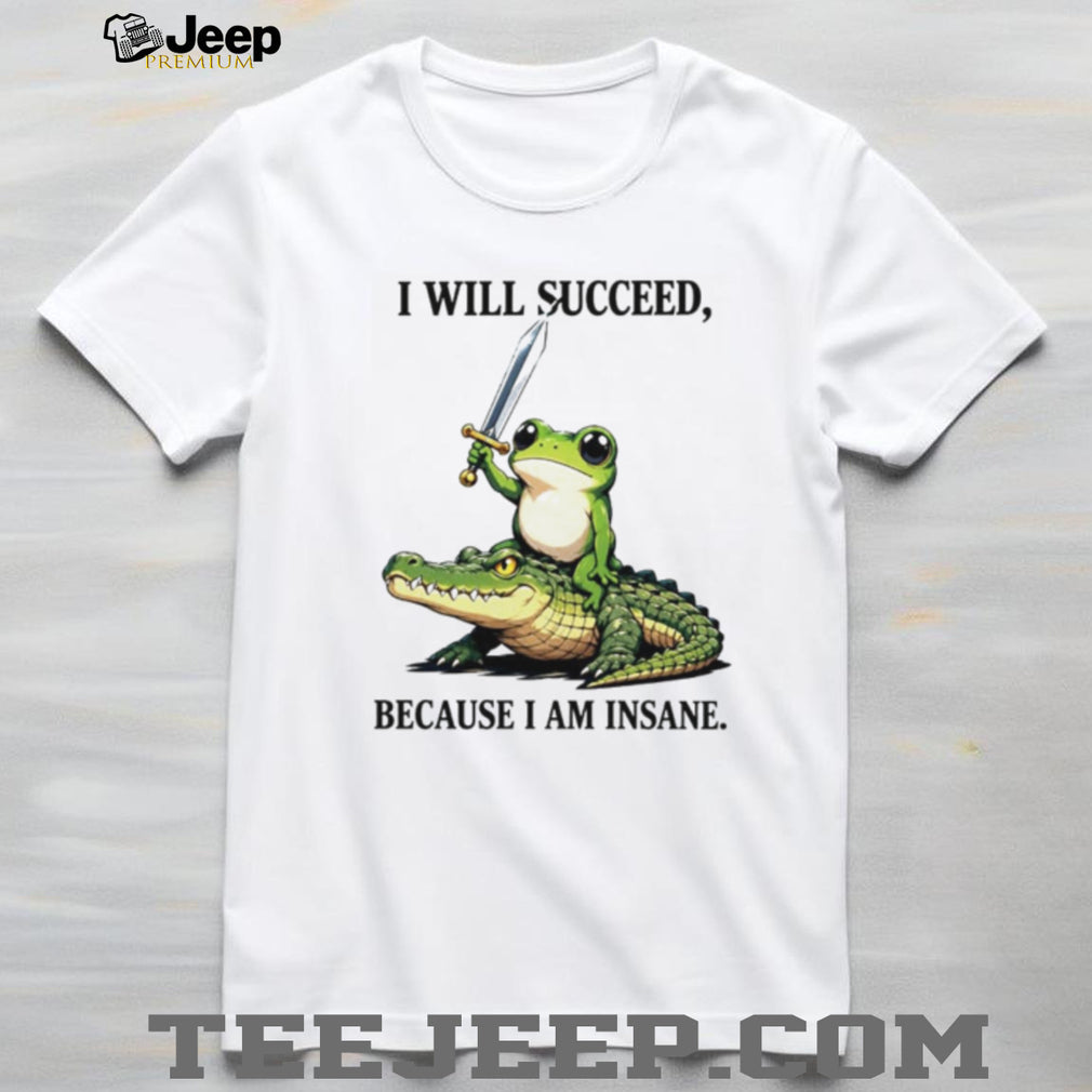 I Will Succeed Because I Am Insane Frog Riding Crocodile shirt