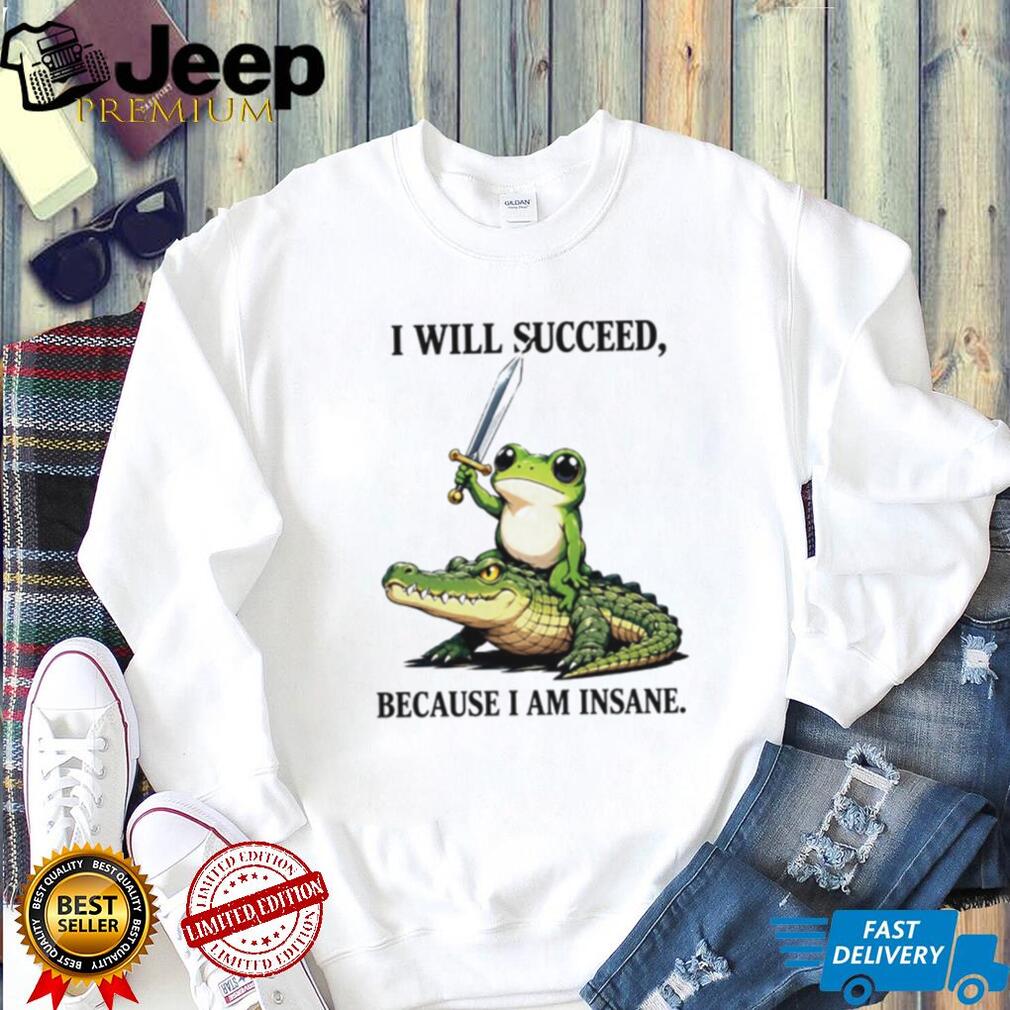 I Will Succeed Because I Am Insane Frog Riding Crocodile shirt