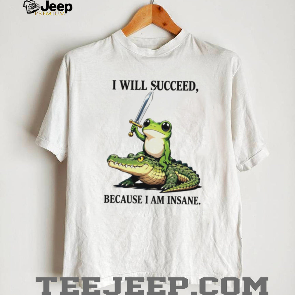 I Will Succeed Because I Am Insane Frog Riding Crocodile shirt