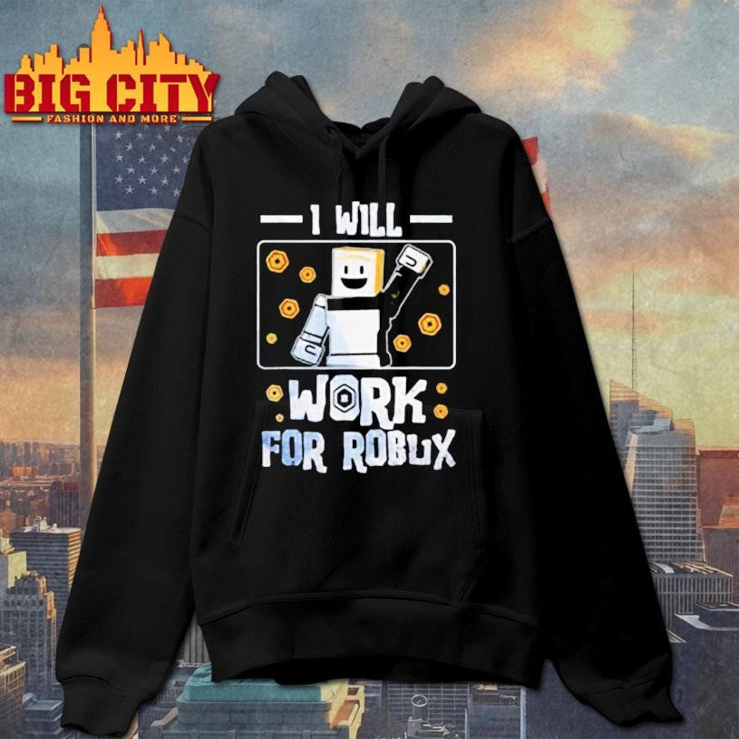 I Will Work For Robux shirt