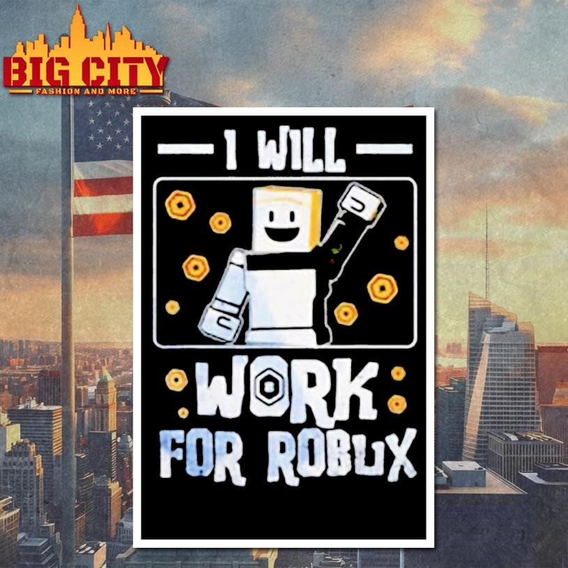 I Will Work For Robux shirt