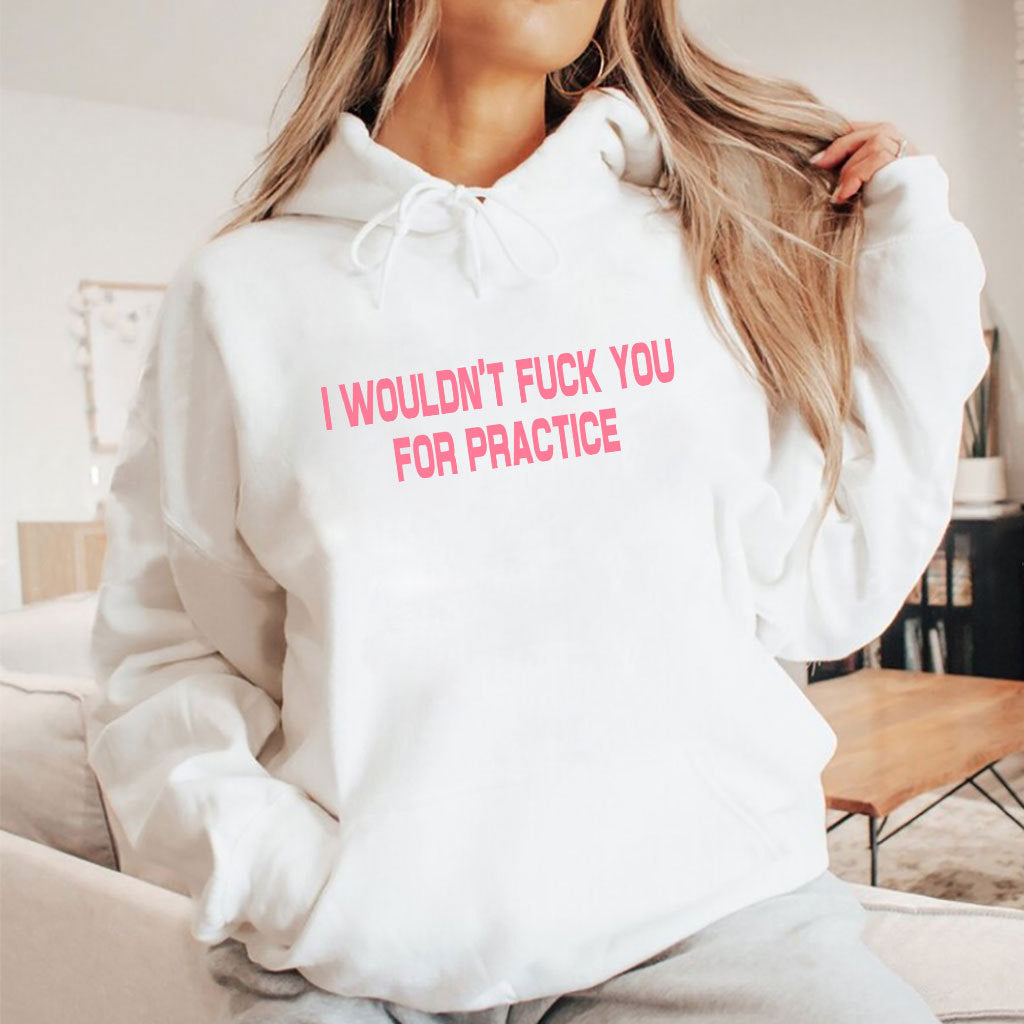 I Wouldn’t Fuck You For Practice T Shirt