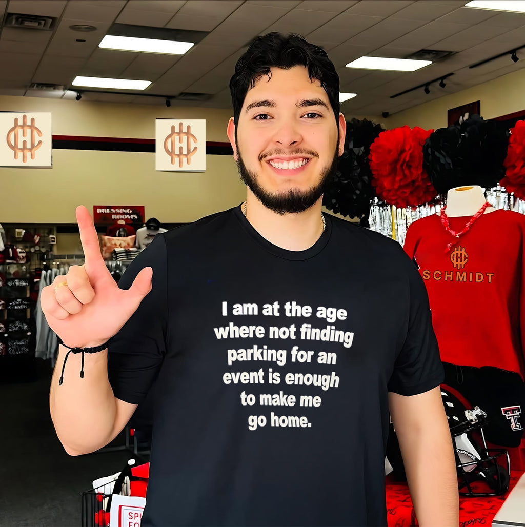 I am at the age where not finding parking for an event is enough to make me go home shirt