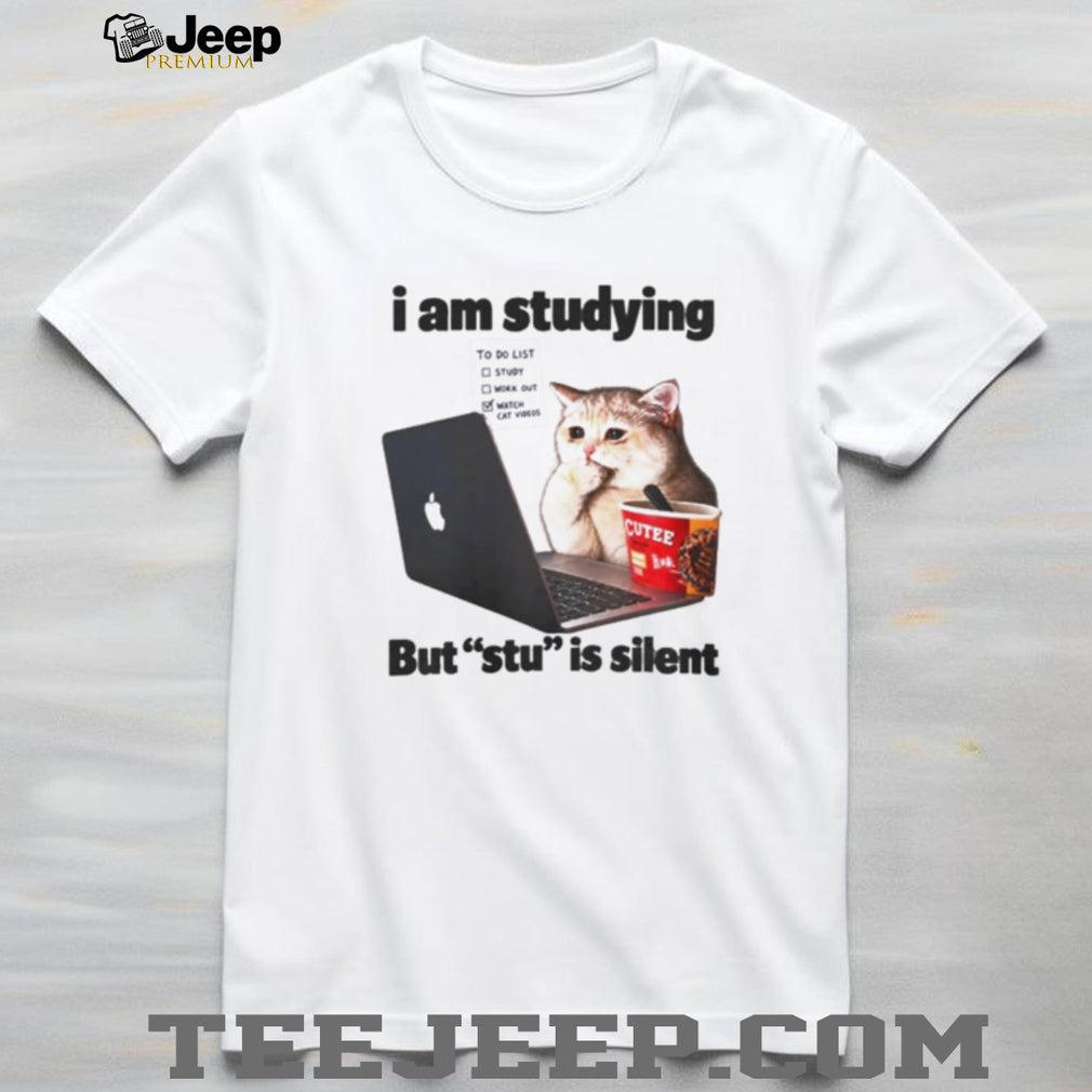 I am studying but stu is silent Cat meme shirt