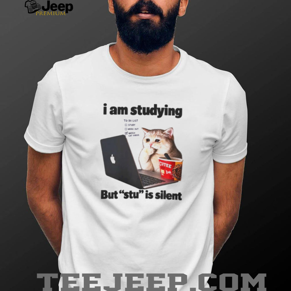 I am studying but stu is silent Cat meme shirt