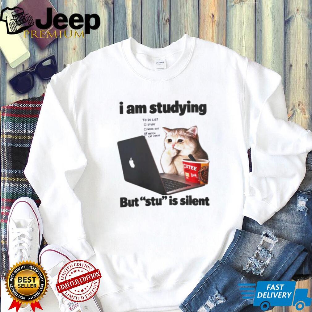 I am studying but stu is silent Cat meme shirt
