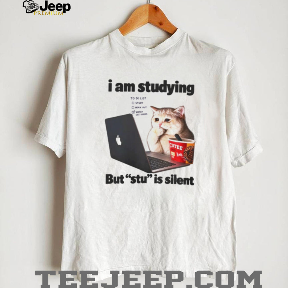I am studying but stu is silent Cat meme shirt