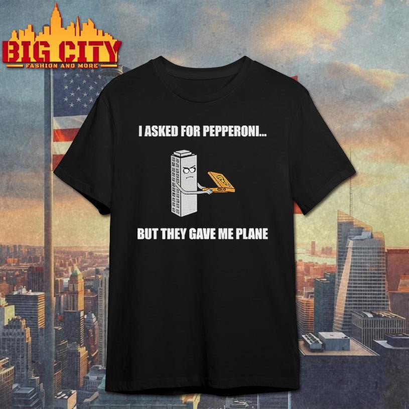 I asked for pepperoni but they gave me plain shirt