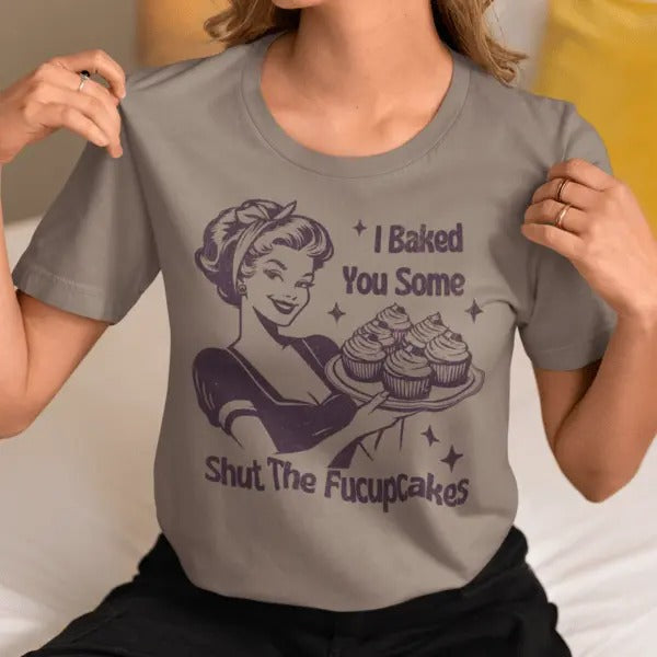 I baked you some shut the   f***upcakes  t-shirt - casual unisex T-shirt  - funny graphic tees 