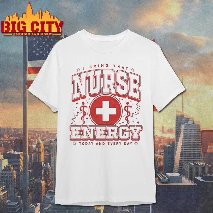 I bring that Nurse energy to day and every day shirt