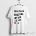 I Dont Know About You But Im Feeling 20x2 Tshirts Sweater Hoodie Jpg