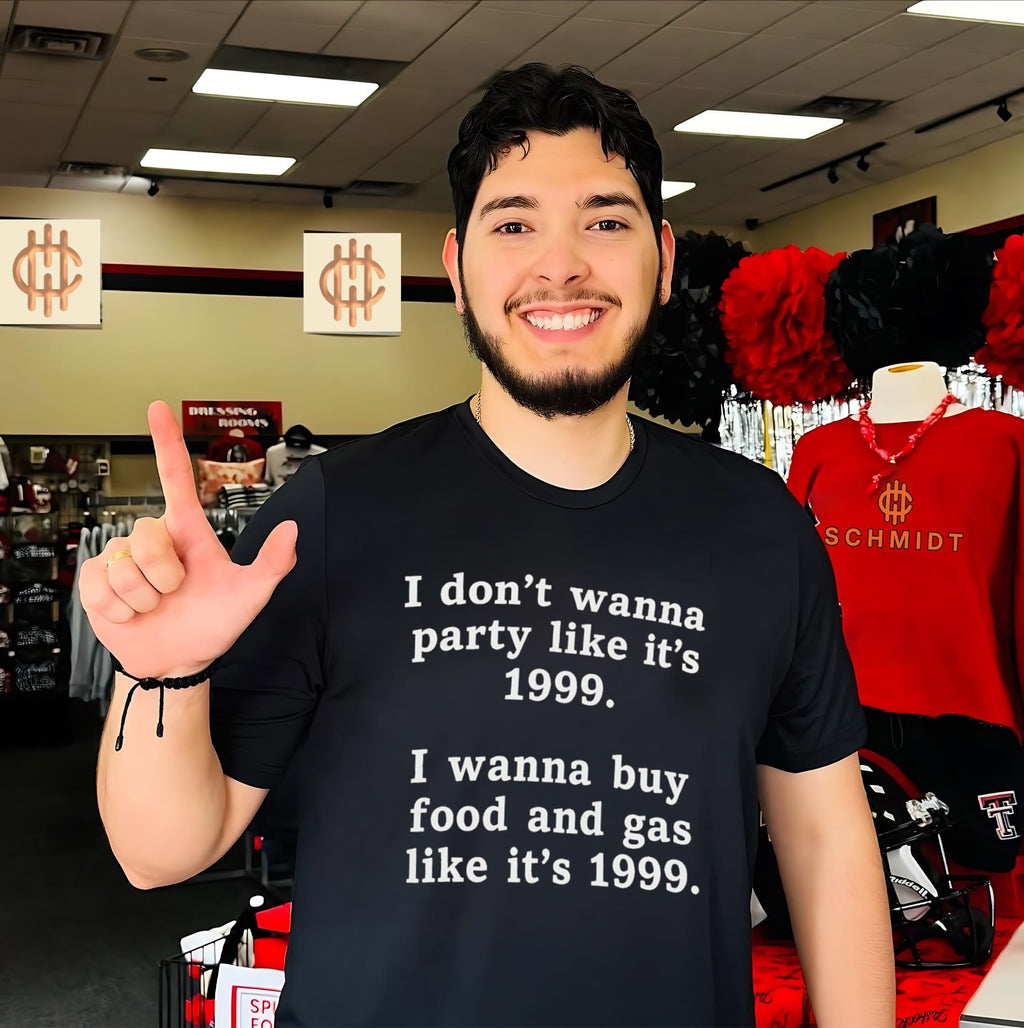 I don’t wanna party like it’s 1999 I wanna buy food and gas like it’s 1999 shirt