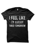 I FEEL LIKE I AM ALREADY TIRED TOMORROW Black T-Shirt Hoodie, Sweatshirt | PureTeeCo.com