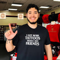 I got more tattoos than i do friends shirt