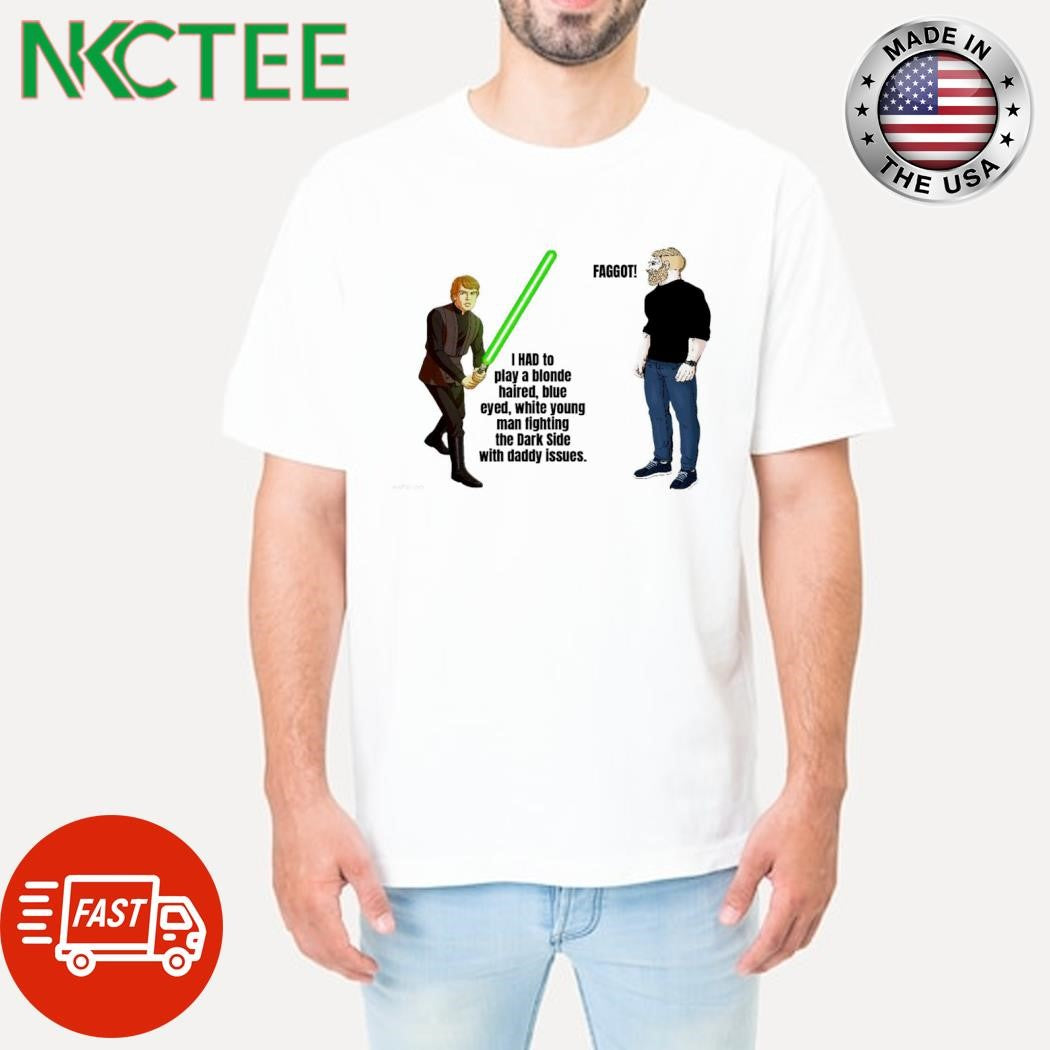 I had to play a blonde haired blue eyed white young man lighting the Dark Side  Faggot shirt