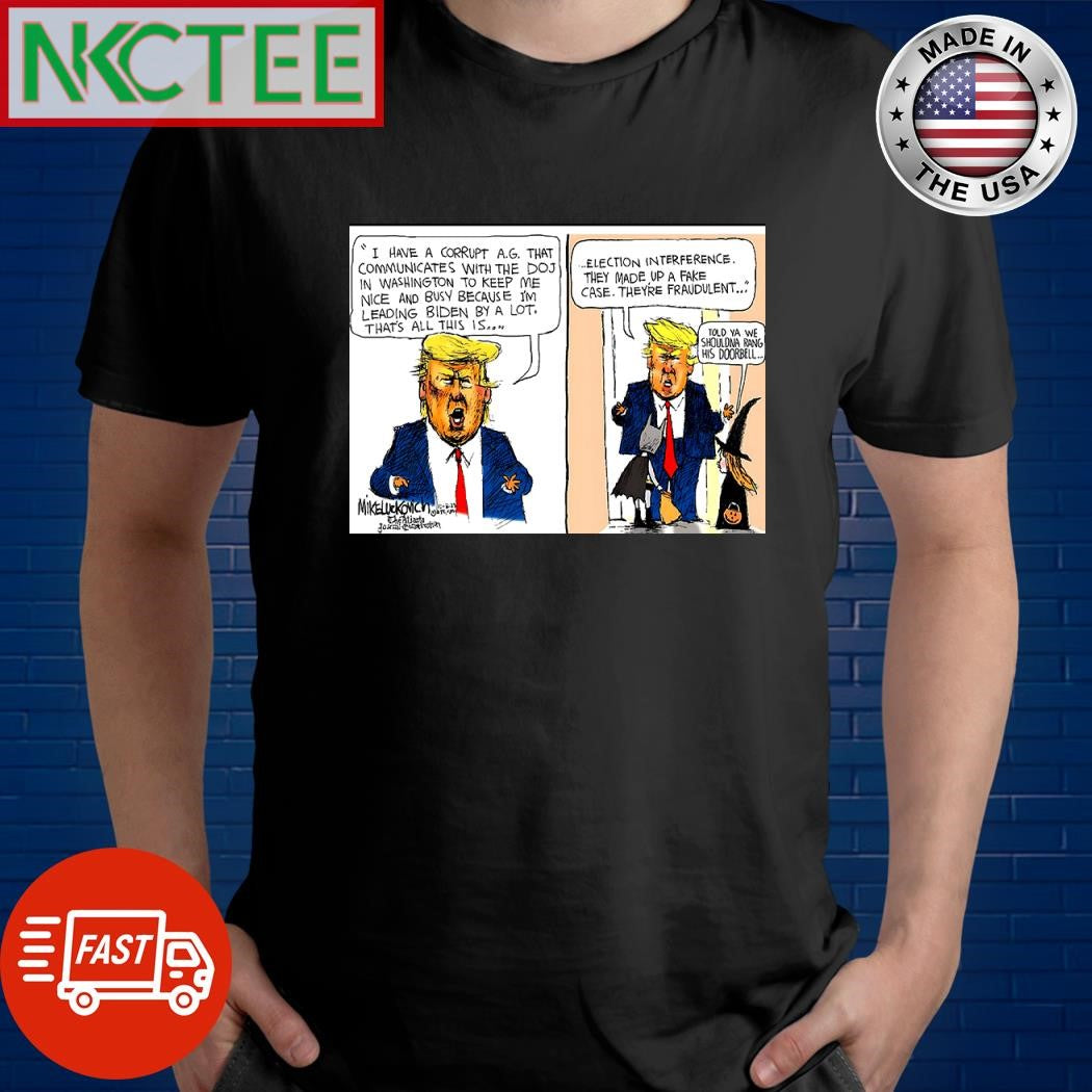 I have a corrupt ag that communicates with the DOJ in Washington to keep me nice and busy because I’m leading Biden by a lot Donald Trump shirt