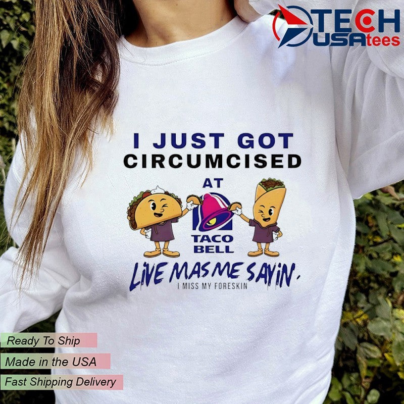 I just got circumcised at Taco Bell live mas me sayin’ shirt