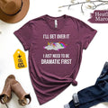 I'll Get Over It I Just Need To Be Dramatic First Shirt, Funny Unicorn Shirt, Animal Lover Shirt, Cute Unicorn Shirt,...