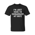 I'm Just Here To Embarrass My Wife Funny Husband T-Shirt, Graphic Tee For Men, For Women, Menswear Hoodie, Sweatshirt