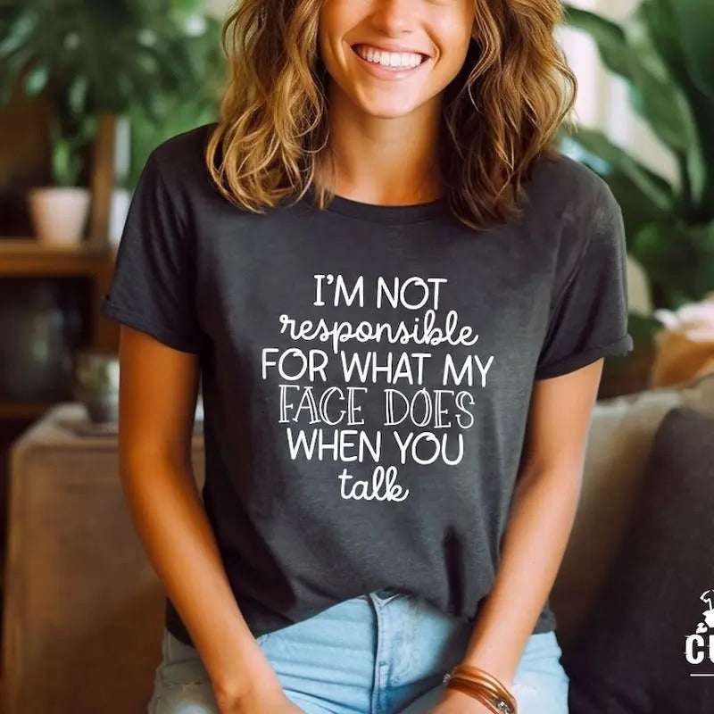 I'm Not Responsible For What My Face Does When You Talk T-Shirt Hoodie, Sweatshirt | PureTeeCo.com