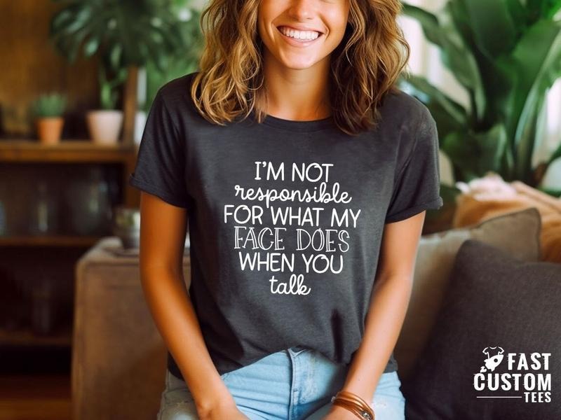 I'm Not Responsible For What My Face Does When You Talk T-shirt Responsible Quote Shirtsarcastic Teesmartass Shirtfunny...