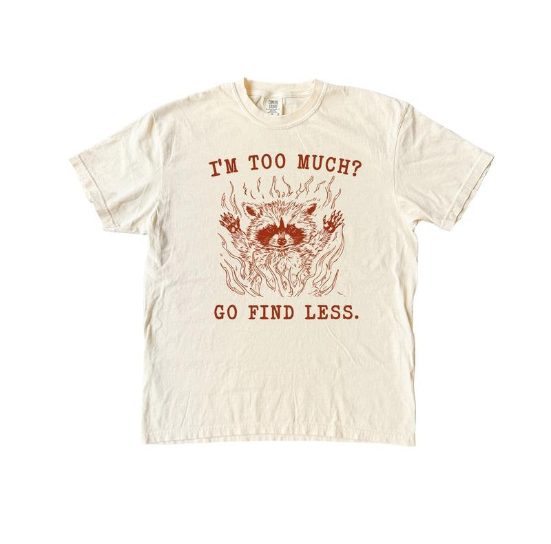I'm too Much? Go Find Less  Funny T Shirt, Meme T Shirt, Comfort Colors Shirt Hoodie, Sweatshirt | PureTeeCo.com