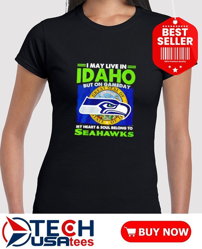 I may live in Idaho but on gameday my heart and soul belong to Seahawks shirt