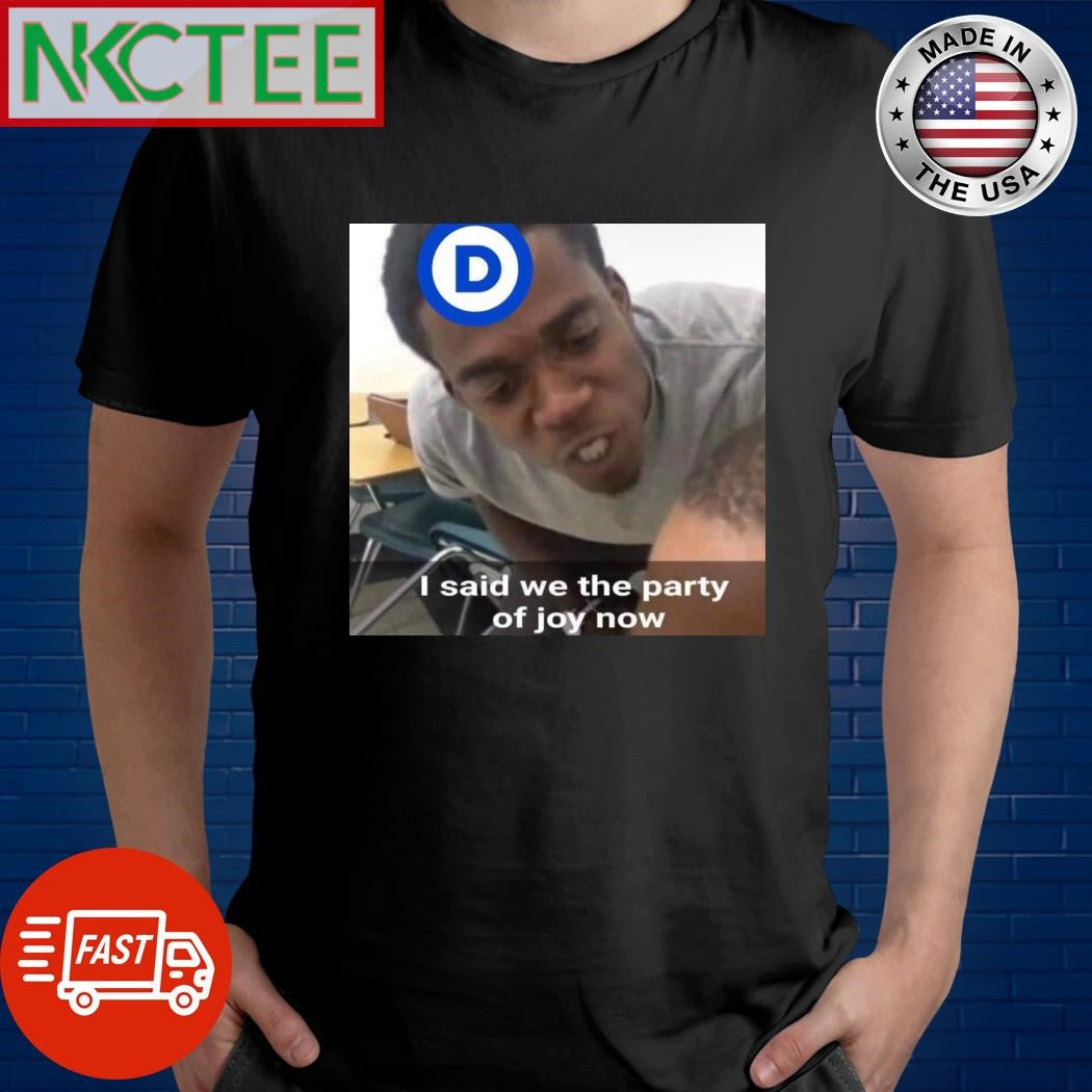 I said we the party of Joy now shirt