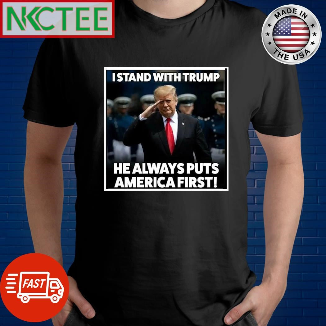 I stand with Donald Trump he always puts America first shirt