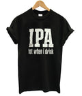 IPA Lot When I Drink T Shirt Hoodie, Sweatshirt | PureTeeCo.com