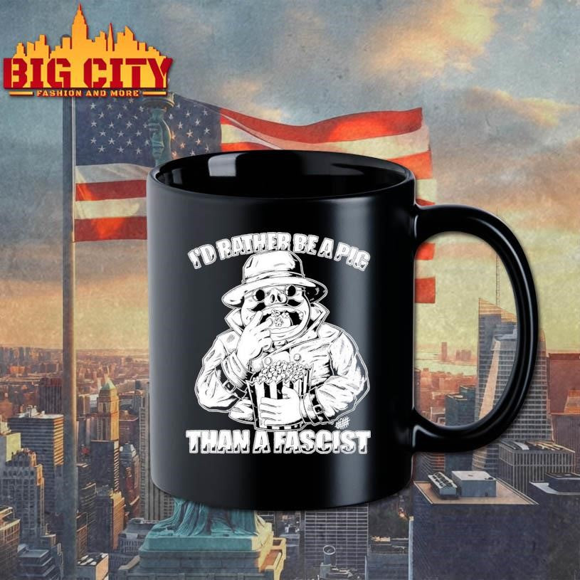I’d Rather Be A Pig Than A Fascist Shirt