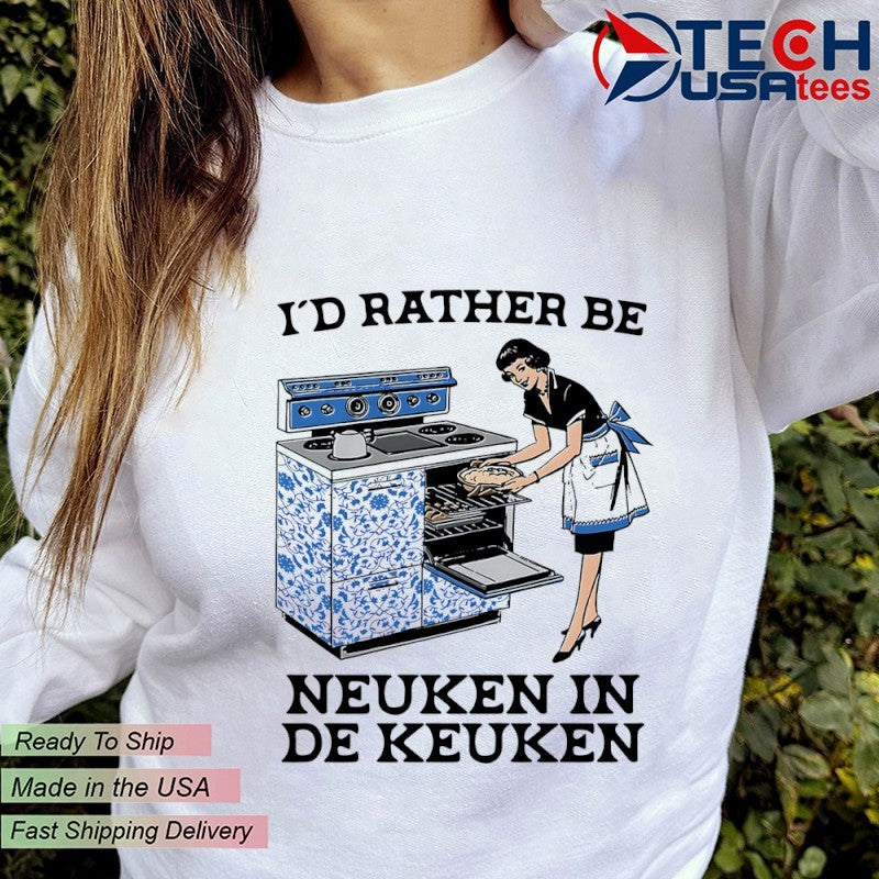 I’d rather be Neuken in De Keuken shirt