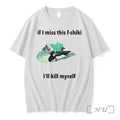 If I Miss This F Shiki Ill Kill Myself Tshirts Sweater Hoodie Jpg
