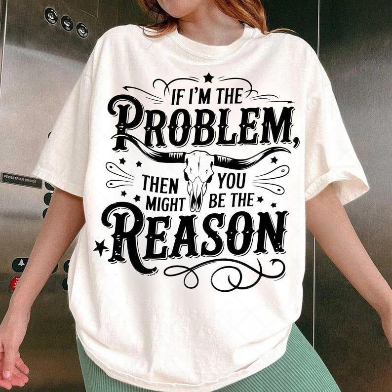 If I'm The Problem Then You Might Be The Reason tshirt, Retro Cowgirl Nashville Shirt Hoodie, Sweatshirt | PureTeeCo.com