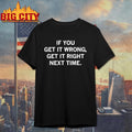 If You Get It Wrong Get It Right Next Time Shirt