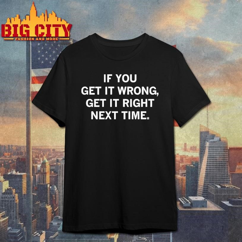 If You Get It Wrong Get It Right Next Time Shirt