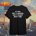 If You Get It Wrong Get It Right Next Time text shirt
