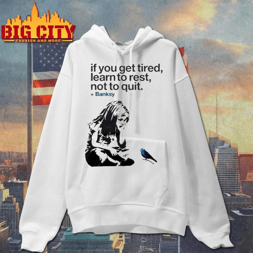 If You Get Tired Learn To Rest Not To Quit Banksy Shirt