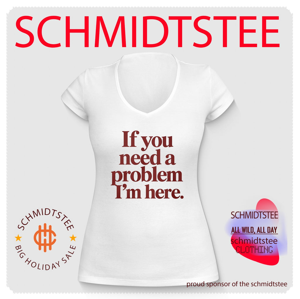 If You Need a Problem I’m Here shirt