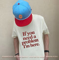 If You Need a Problem I’m Here shirt