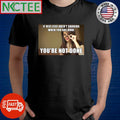 If her legs aren’t shaking when you are done you’re not done shirt