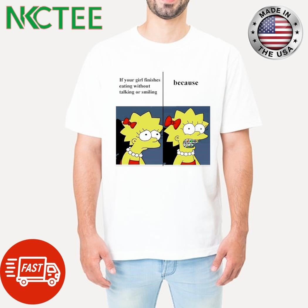 If your girl finishes eating without talking or smiling because The Simpsons shirt
