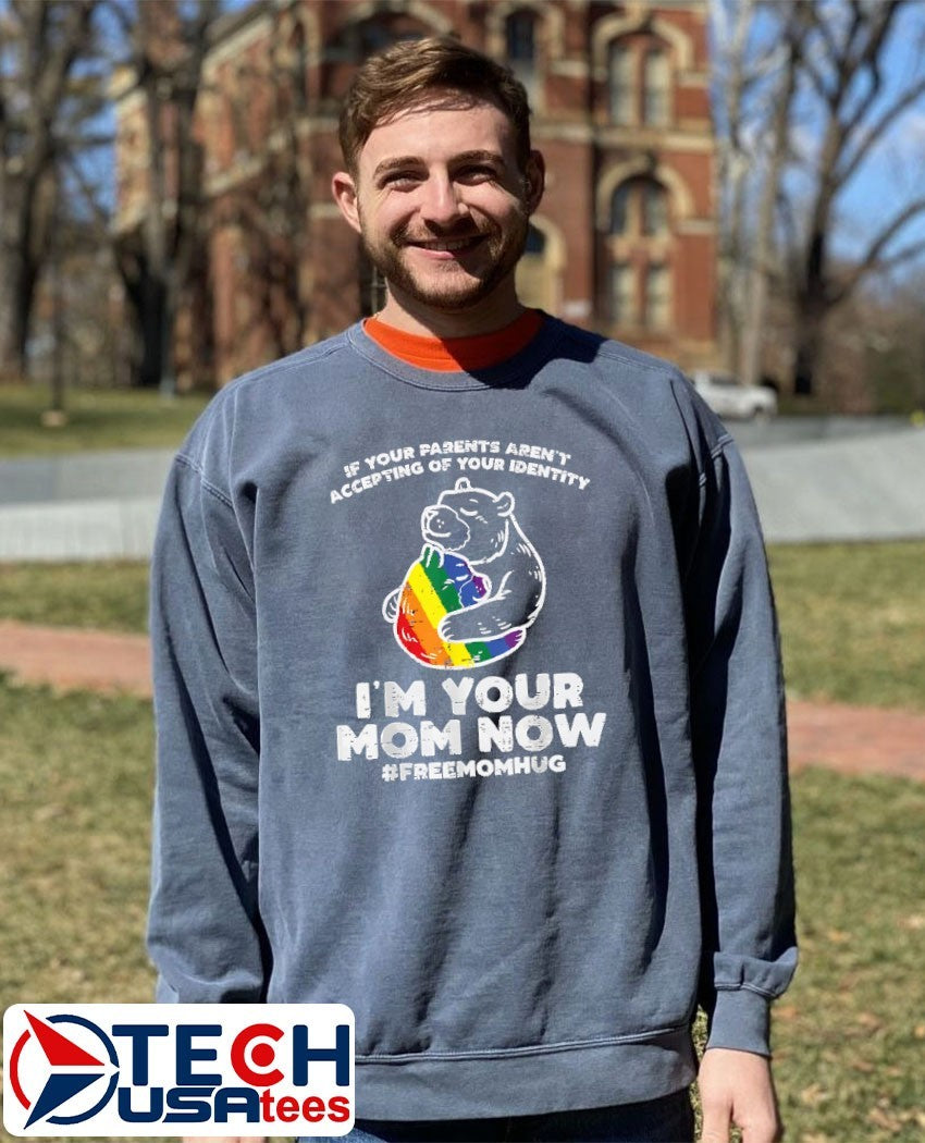 If your parents aren’t accepting of your identity I’m your mom now LGBT shirt