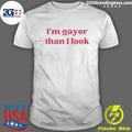 I’m Gayer Than I Look Shirt