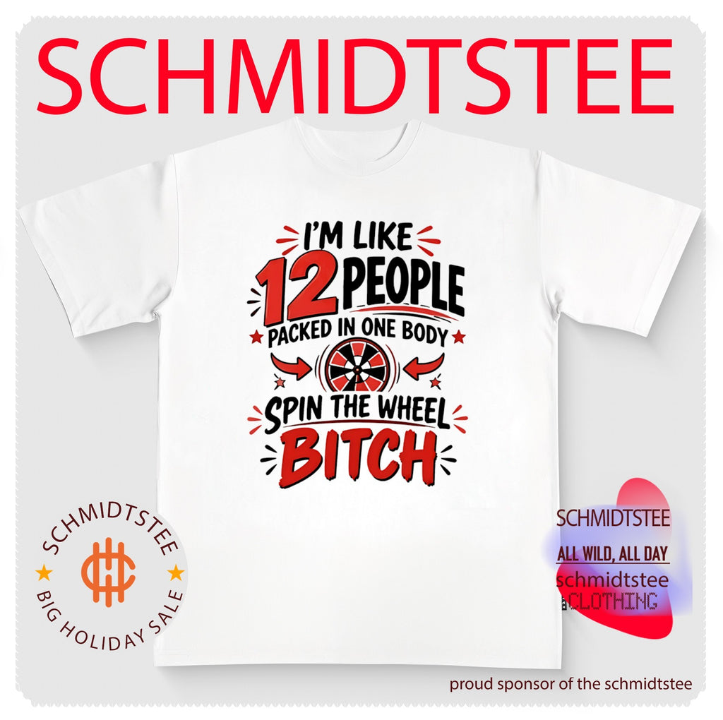 I’m Like 12 People Packed in One Body Spin the Wheel Bitch shirt