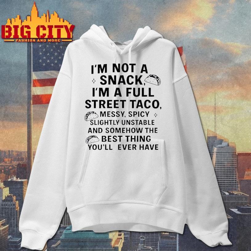 I’m Not A Snack I’m A Full Street Taco Messy Spicy Slightly Unstable And Somehow Shirt