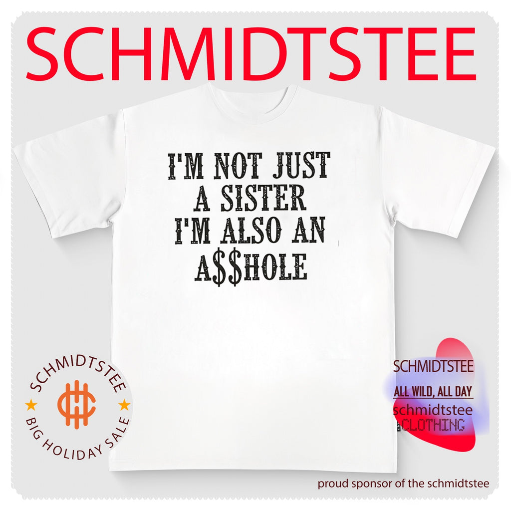 I’m Not Just a Sister I’m Also an A$$hole shirt