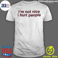 I’m Not Nice I Hurt People Shirt