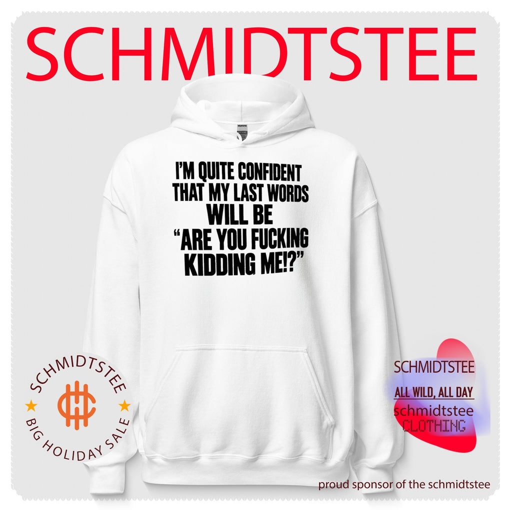I’m Quite Confident That My Last Words Will Be Are You Fucking Kidding Me shirt