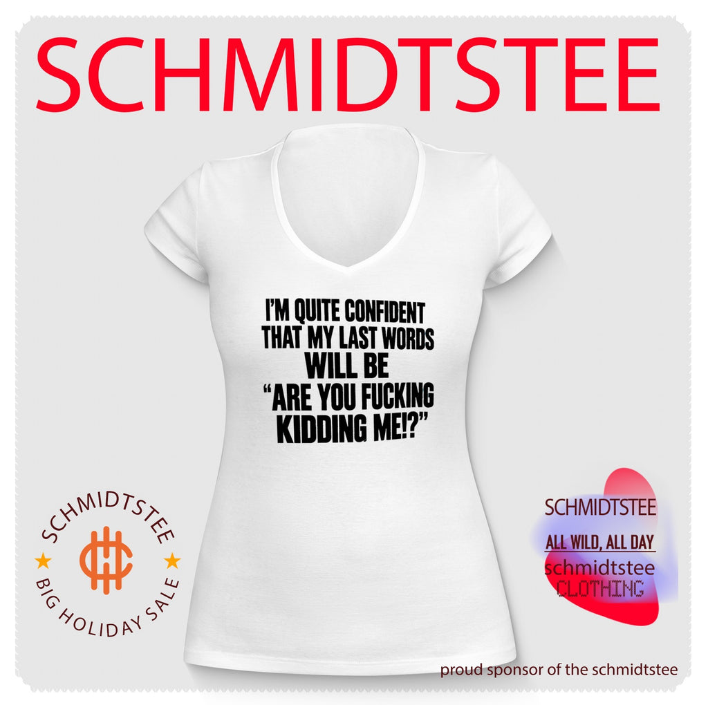 I’m Quite Confident That My Last Words Will Be Are You Fucking Kidding Me shirt